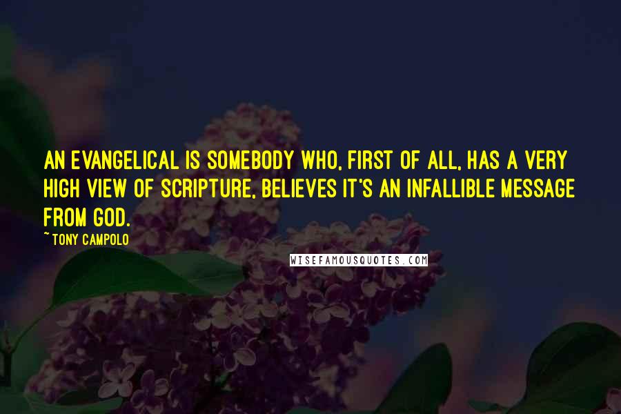 Tony Campolo Quotes: An evangelical is somebody who, first of all, has a very high view of Scripture, believes it's an infallible message from God.