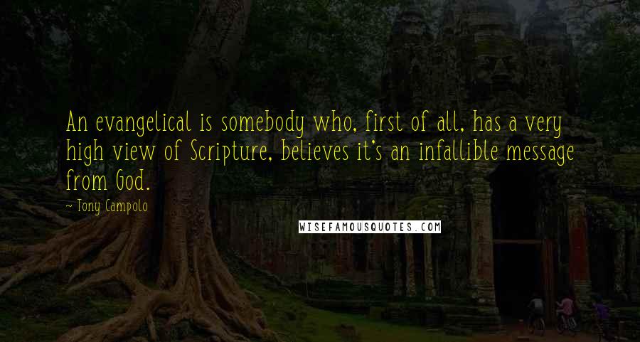 Tony Campolo Quotes: An evangelical is somebody who, first of all, has a very high view of Scripture, believes it's an infallible message from God.