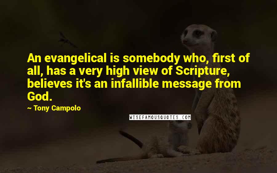 Tony Campolo Quotes: An evangelical is somebody who, first of all, has a very high view of Scripture, believes it's an infallible message from God.