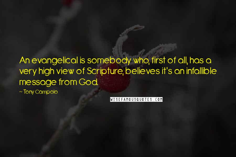 Tony Campolo Quotes: An evangelical is somebody who, first of all, has a very high view of Scripture, believes it's an infallible message from God.