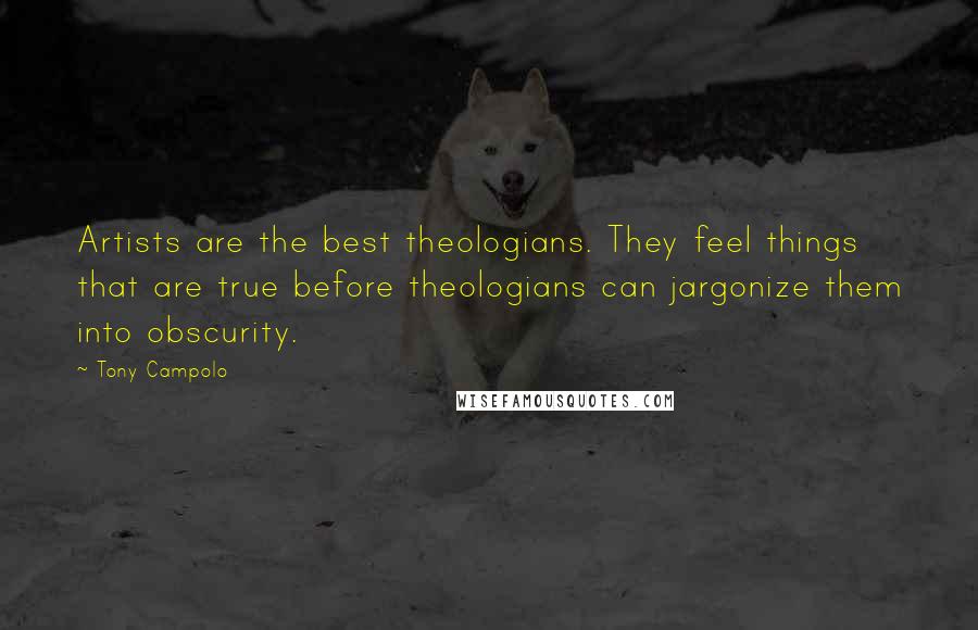 Tony Campolo Quotes: Artists are the best theologians. They feel things that are true before theologians can jargonize them into obscurity.