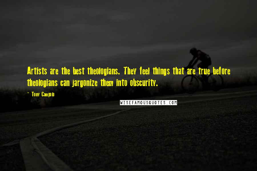 Tony Campolo Quotes: Artists are the best theologians. They feel things that are true before theologians can jargonize them into obscurity.