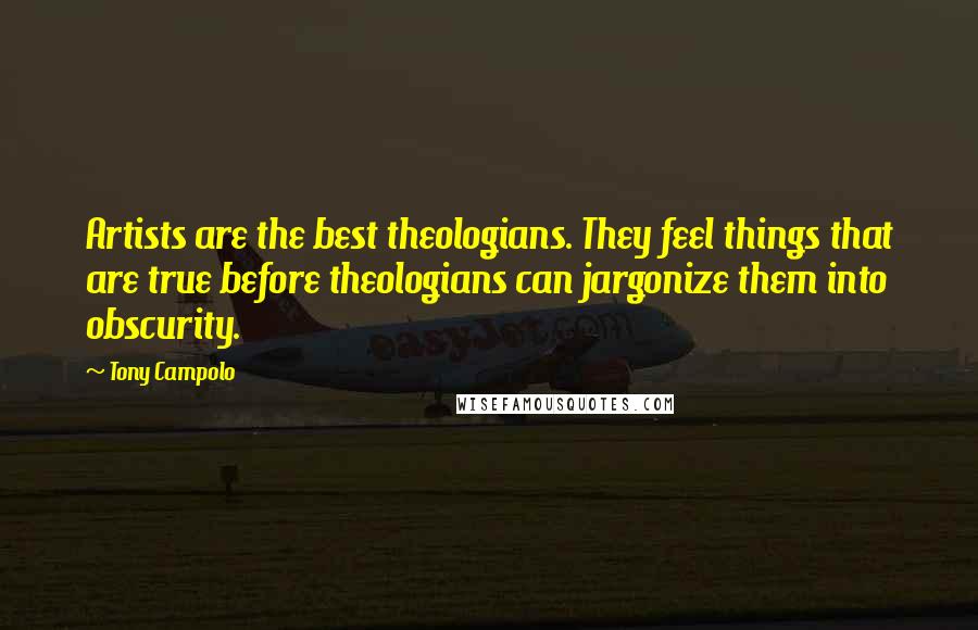 Tony Campolo Quotes: Artists are the best theologians. They feel things that are true before theologians can jargonize them into obscurity.