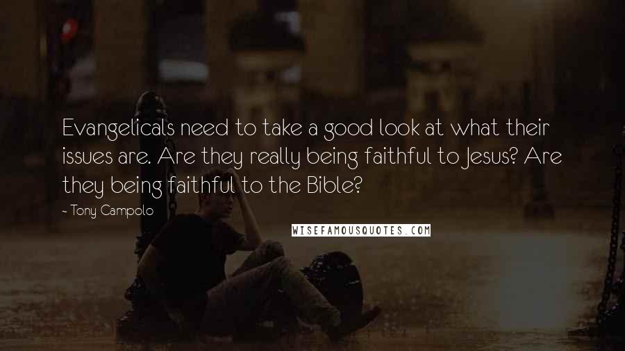 Tony Campolo Quotes: Evangelicals need to take a good look at what their issues are. Are they really being faithful to Jesus? Are they being faithful to the Bible?