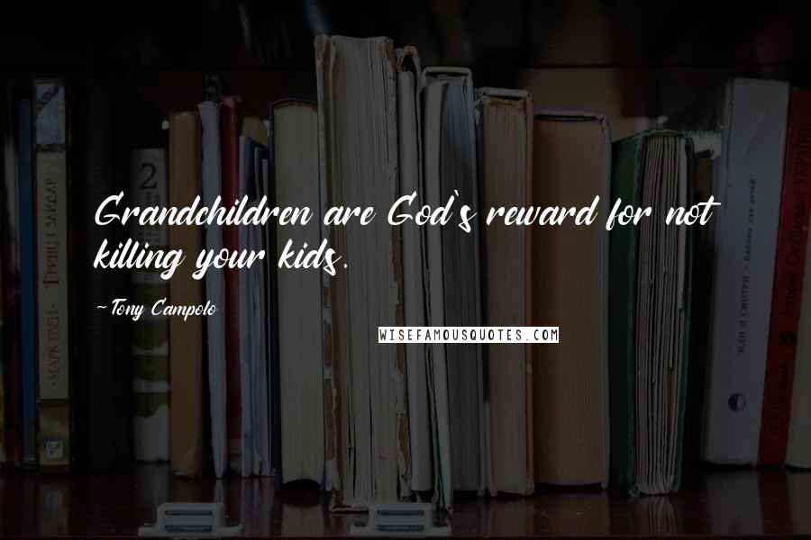 Tony Campolo Quotes: Grandchildren are God's reward for not killing your kids.