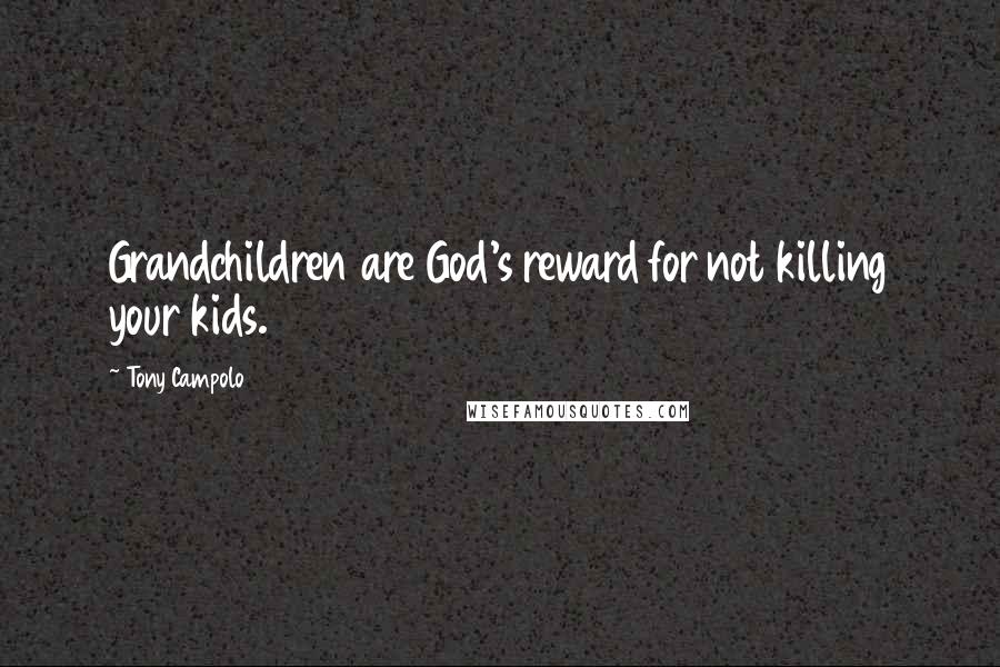 Tony Campolo Quotes: Grandchildren are God's reward for not killing your kids.