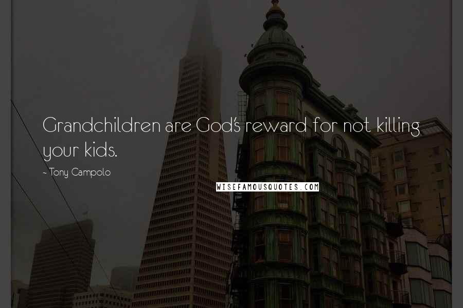 Tony Campolo Quotes: Grandchildren are God's reward for not killing your kids.
