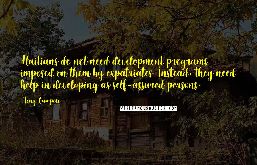 Tony Campolo Quotes: Haitians do not need development programs imposed on them by expatriates. Instead, they need help in developing as self-assured persons.