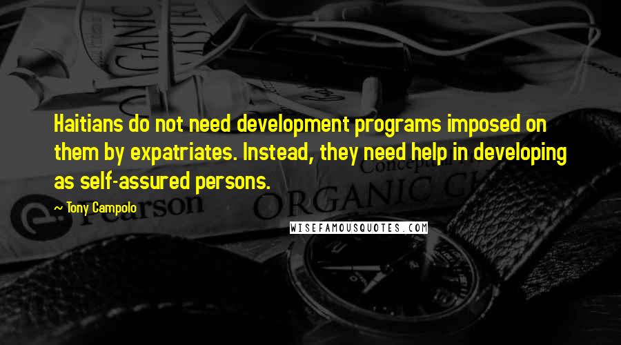 Tony Campolo Quotes: Haitians do not need development programs imposed on them by expatriates. Instead, they need help in developing as self-assured persons.