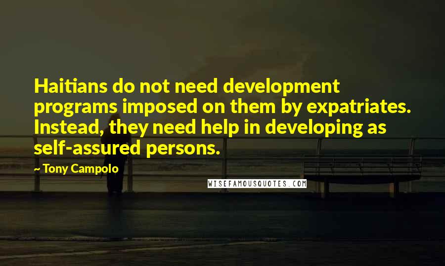 Tony Campolo Quotes: Haitians do not need development programs imposed on them by expatriates. Instead, they need help in developing as self-assured persons.