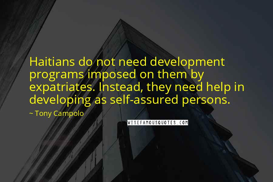 Tony Campolo Quotes: Haitians do not need development programs imposed on them by expatriates. Instead, they need help in developing as self-assured persons.