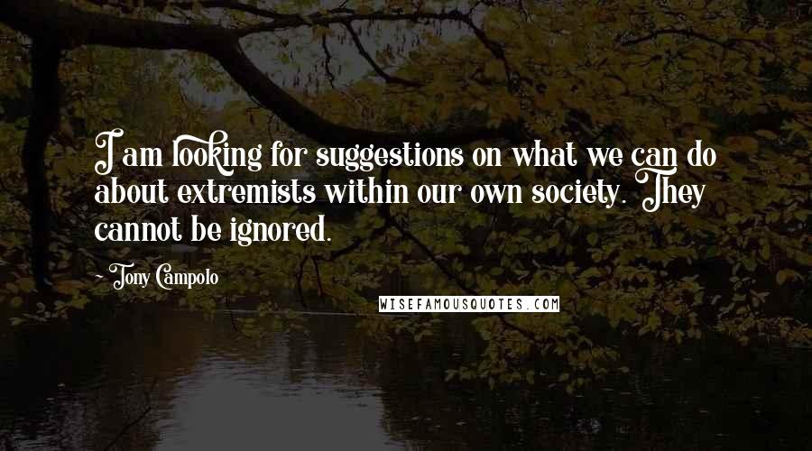 Tony Campolo Quotes: I am looking for suggestions on what we can do about extremists within our own society. They cannot be ignored.