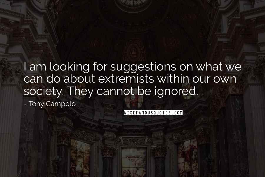 Tony Campolo Quotes: I am looking for suggestions on what we can do about extremists within our own society. They cannot be ignored.