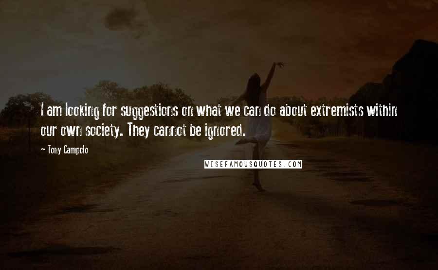 Tony Campolo Quotes: I am looking for suggestions on what we can do about extremists within our own society. They cannot be ignored.