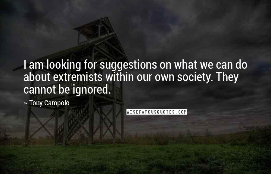 Tony Campolo Quotes: I am looking for suggestions on what we can do about extremists within our own society. They cannot be ignored.