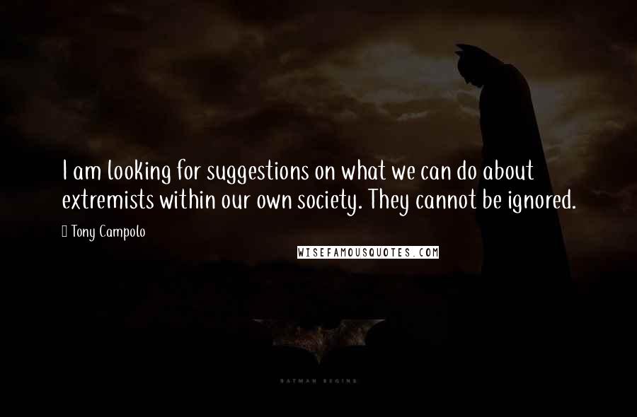 Tony Campolo Quotes: I am looking for suggestions on what we can do about extremists within our own society. They cannot be ignored.