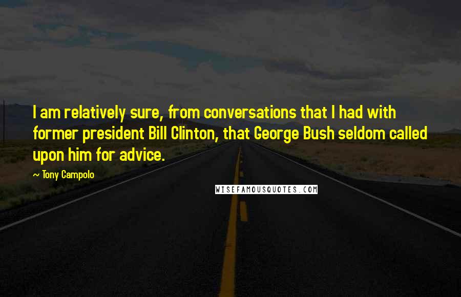 Tony Campolo Quotes: I am relatively sure, from conversations that I had with former president Bill Clinton, that George Bush seldom called upon him for advice.