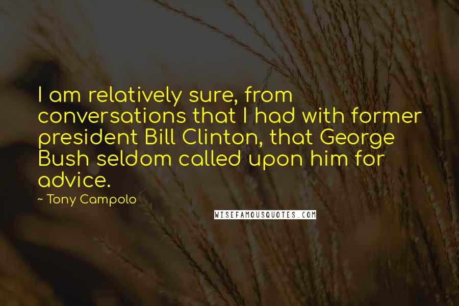 Tony Campolo Quotes: I am relatively sure, from conversations that I had with former president Bill Clinton, that George Bush seldom called upon him for advice.