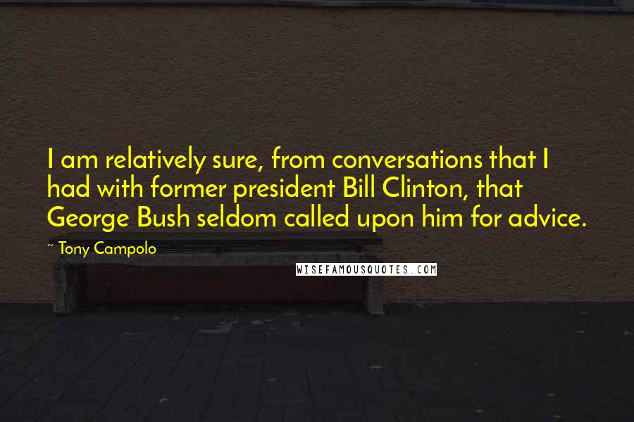 Tony Campolo Quotes: I am relatively sure, from conversations that I had with former president Bill Clinton, that George Bush seldom called upon him for advice.