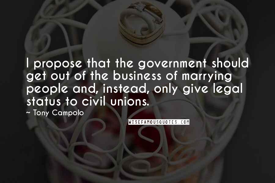 Tony Campolo Quotes: I propose that the government should get out of the business of marrying people and, instead, only give legal status to civil unions.