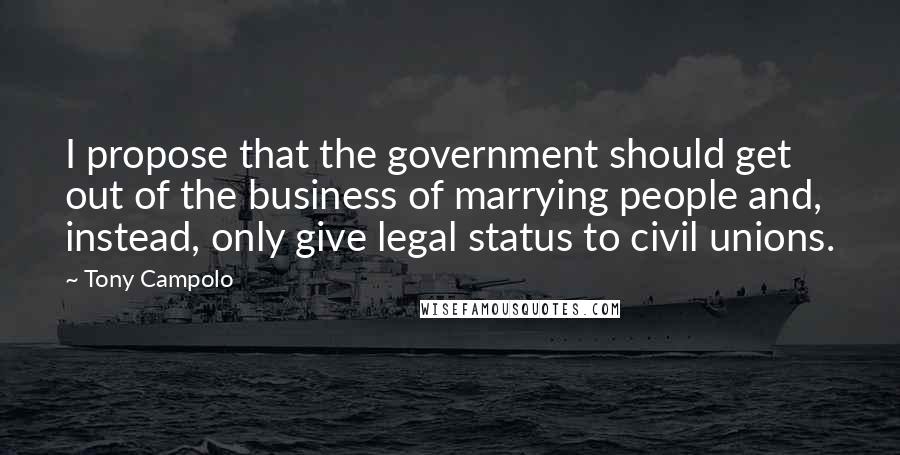 Tony Campolo Quotes: I propose that the government should get out of the business of marrying people and, instead, only give legal status to civil unions.