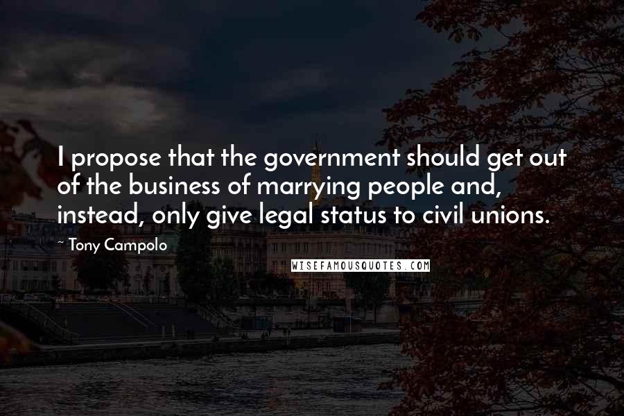 Tony Campolo Quotes: I propose that the government should get out of the business of marrying people and, instead, only give legal status to civil unions.