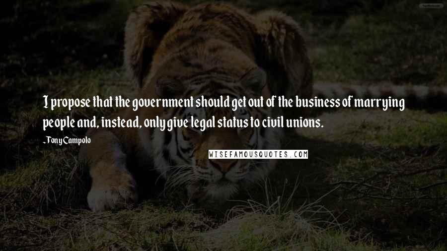 Tony Campolo Quotes: I propose that the government should get out of the business of marrying people and, instead, only give legal status to civil unions.