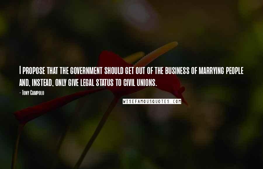 Tony Campolo Quotes: I propose that the government should get out of the business of marrying people and, instead, only give legal status to civil unions.