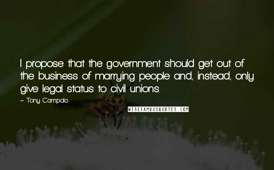 Tony Campolo Quotes: I propose that the government should get out of the business of marrying people and, instead, only give legal status to civil unions.