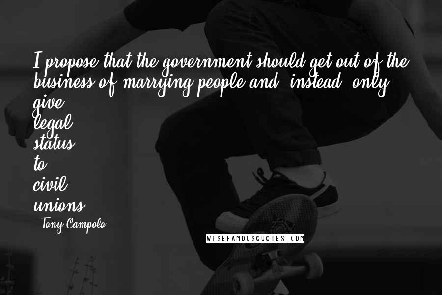 Tony Campolo Quotes: I propose that the government should get out of the business of marrying people and, instead, only give legal status to civil unions.