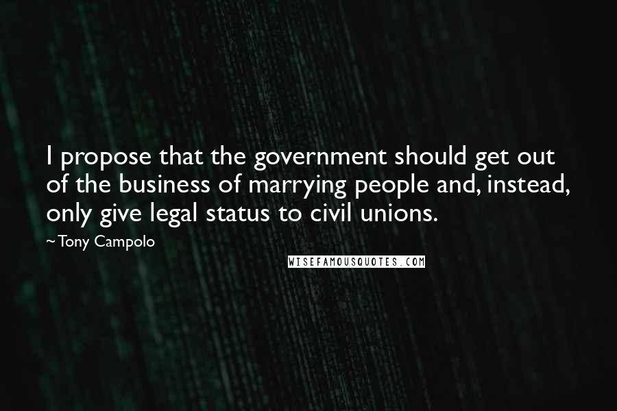 Tony Campolo Quotes: I propose that the government should get out of the business of marrying people and, instead, only give legal status to civil unions.