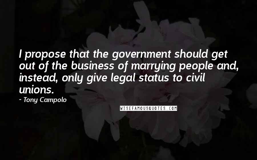 Tony Campolo Quotes: I propose that the government should get out of the business of marrying people and, instead, only give legal status to civil unions.