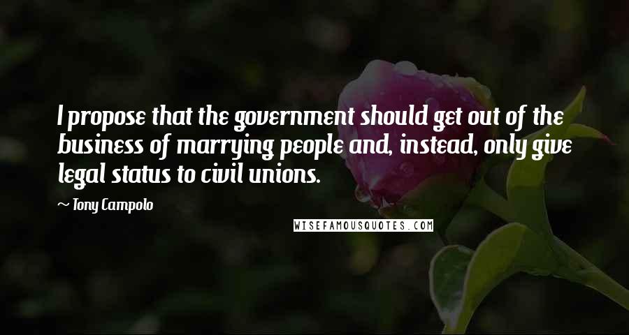 Tony Campolo Quotes: I propose that the government should get out of the business of marrying people and, instead, only give legal status to civil unions.