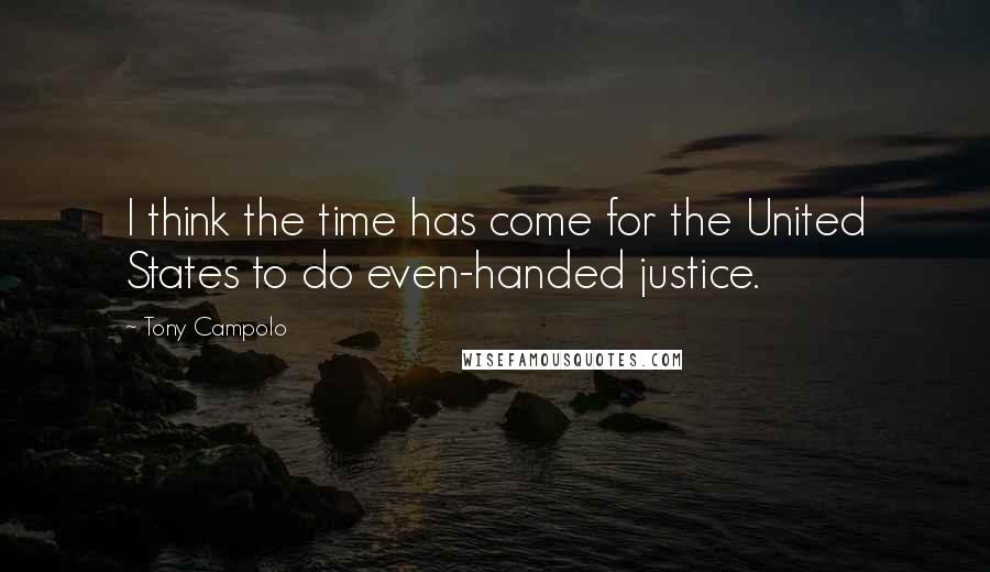 Tony Campolo Quotes: I think the time has come for the United States to do even-handed justice.