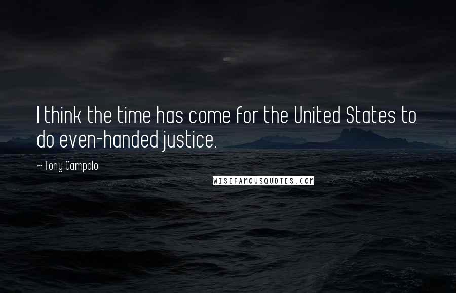 Tony Campolo Quotes: I think the time has come for the United States to do even-handed justice.