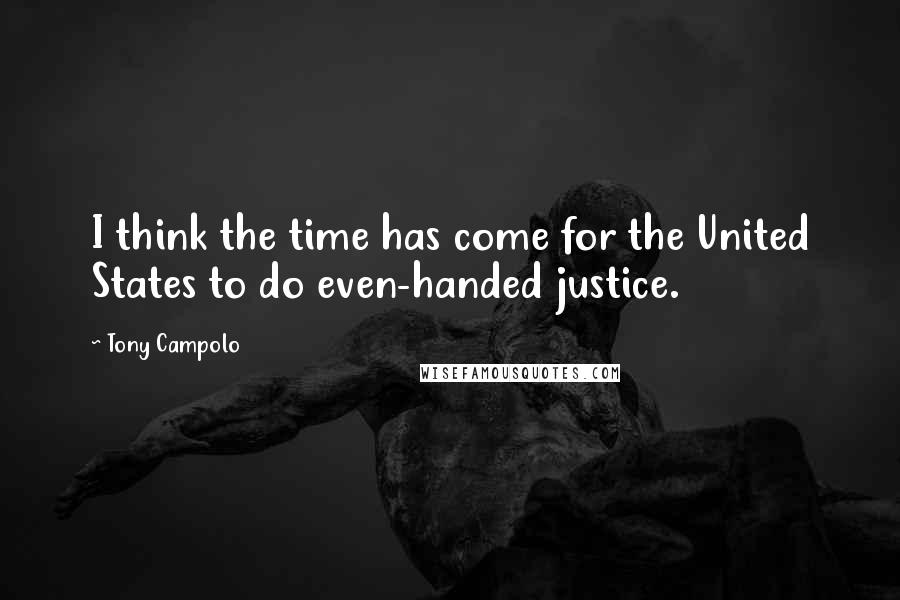 Tony Campolo Quotes: I think the time has come for the United States to do even-handed justice.