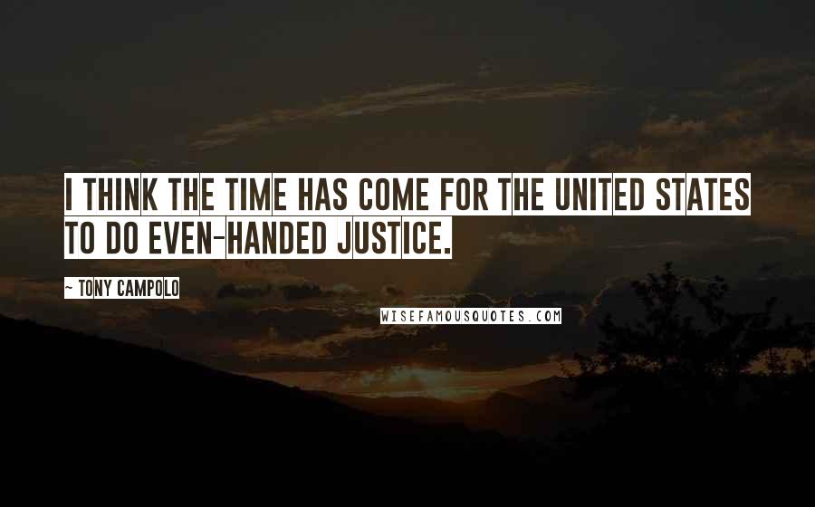 Tony Campolo Quotes: I think the time has come for the United States to do even-handed justice.