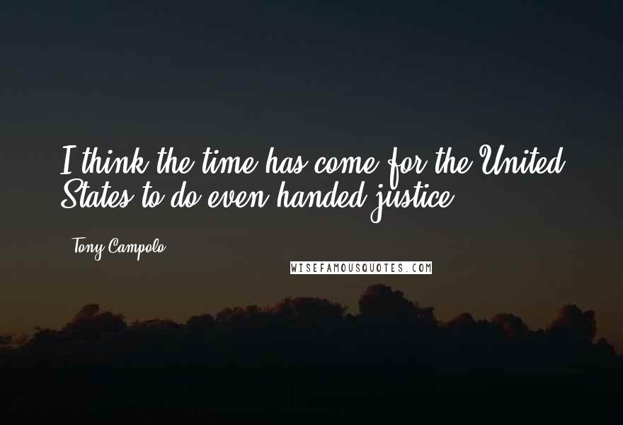 Tony Campolo Quotes: I think the time has come for the United States to do even-handed justice.