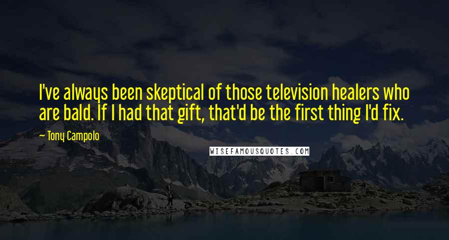 Tony Campolo Quotes: I've always been skeptical of those television healers who are bald. If I had that gift, that'd be the first thing I'd fix.