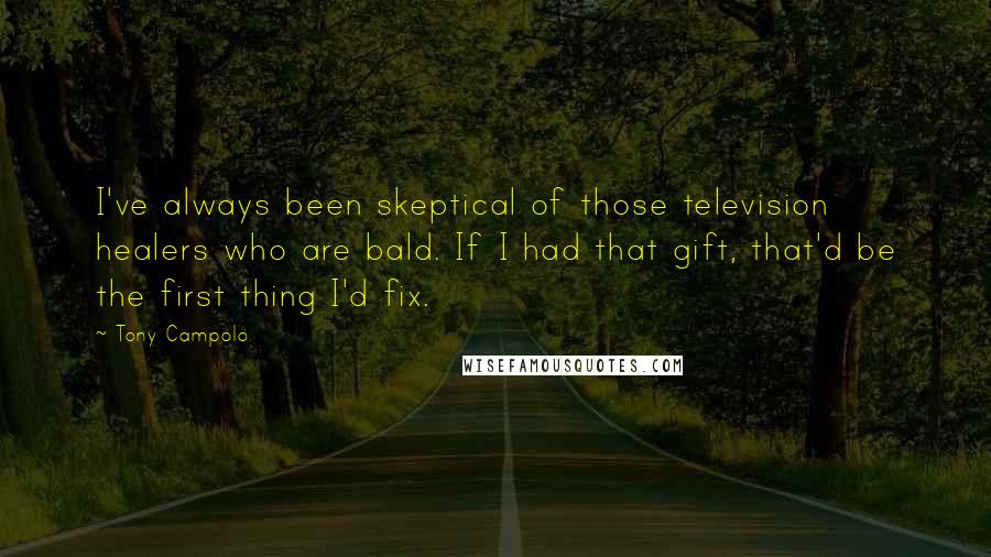 Tony Campolo Quotes: I've always been skeptical of those television healers who are bald. If I had that gift, that'd be the first thing I'd fix.
