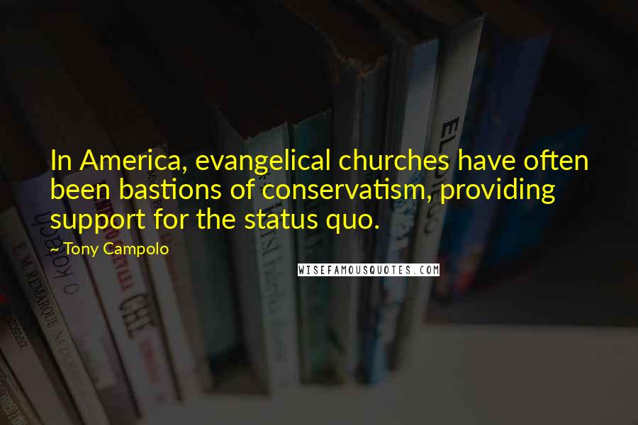 Tony Campolo Quotes: In America, evangelical churches have often been bastions of conservatism, providing support for the status quo.