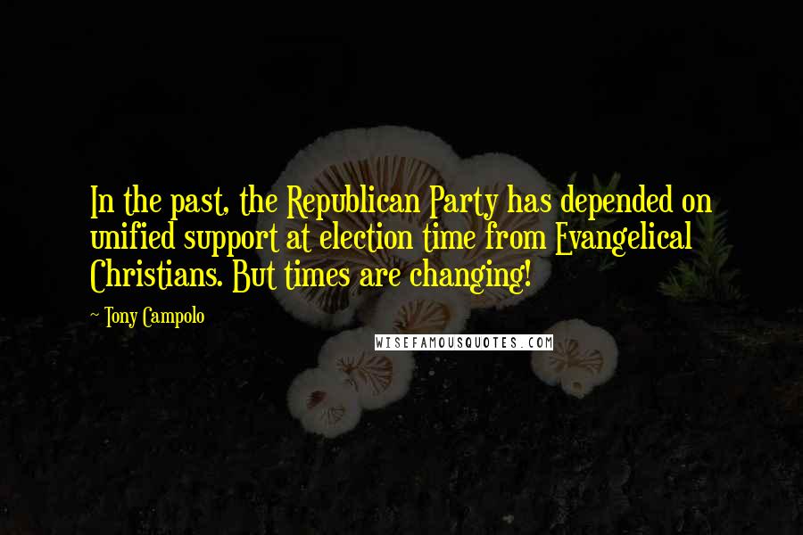 Tony Campolo Quotes: In the past, the Republican Party has depended on unified support at election time from Evangelical Christians. But times are changing!