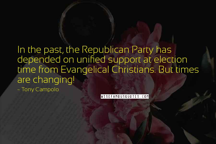 Tony Campolo Quotes: In the past, the Republican Party has depended on unified support at election time from Evangelical Christians. But times are changing!