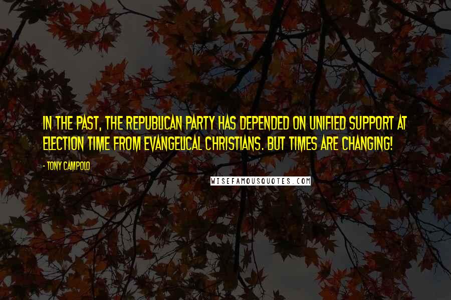 Tony Campolo Quotes: In the past, the Republican Party has depended on unified support at election time from Evangelical Christians. But times are changing!