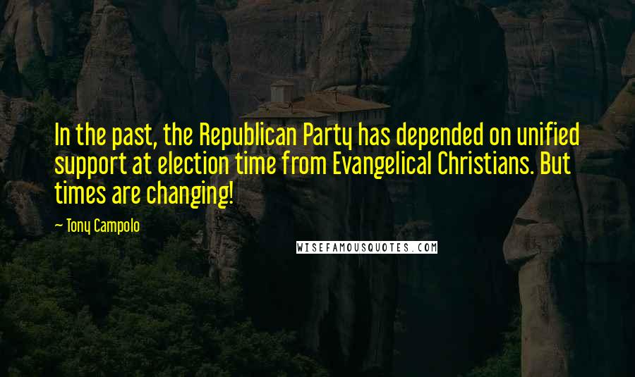 Tony Campolo Quotes: In the past, the Republican Party has depended on unified support at election time from Evangelical Christians. But times are changing!