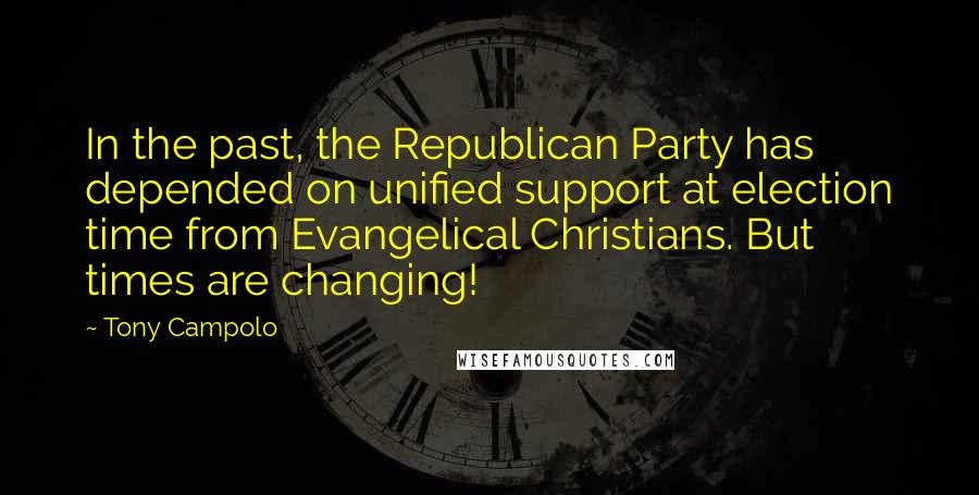 Tony Campolo Quotes: In the past, the Republican Party has depended on unified support at election time from Evangelical Christians. But times are changing!