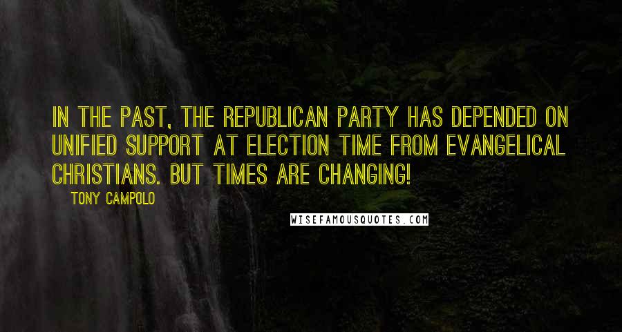 Tony Campolo Quotes: In the past, the Republican Party has depended on unified support at election time from Evangelical Christians. But times are changing!