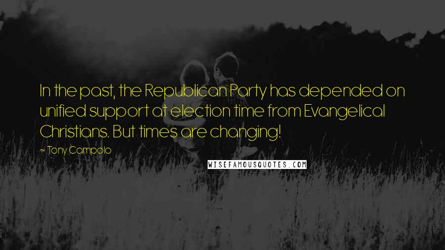 Tony Campolo Quotes: In the past, the Republican Party has depended on unified support at election time from Evangelical Christians. But times are changing!