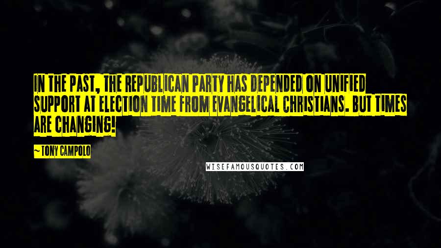 Tony Campolo Quotes: In the past, the Republican Party has depended on unified support at election time from Evangelical Christians. But times are changing!