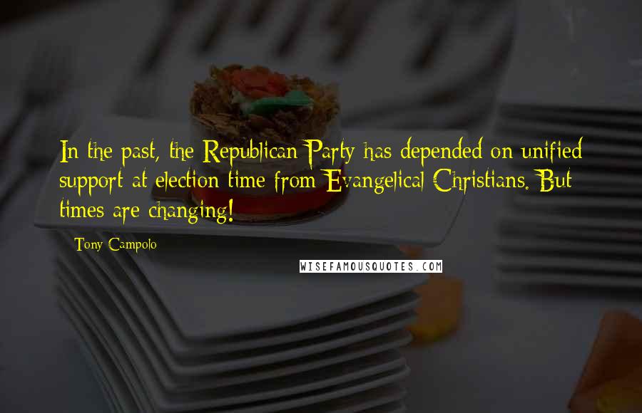 Tony Campolo Quotes: In the past, the Republican Party has depended on unified support at election time from Evangelical Christians. But times are changing!